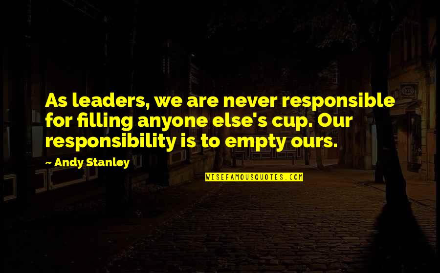 Stanley Cup Quotes By Andy Stanley: As leaders, we are never responsible for filling