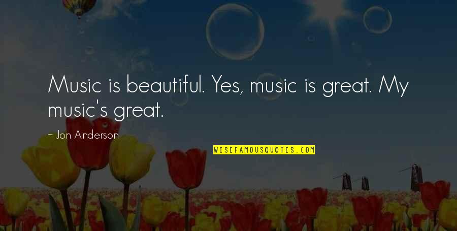 Stanley Donwood Quotes By Jon Anderson: Music is beautiful. Yes, music is great. My