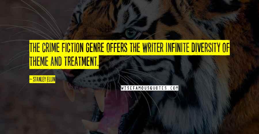 Stanley Ellin quotes: The crime fiction genre offers the writer infinite diversity of theme and treatment.