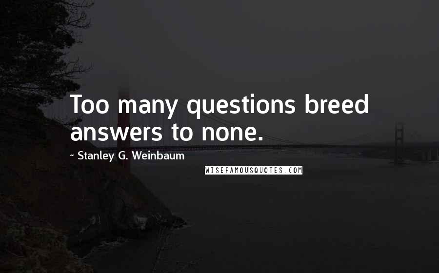 Stanley G. Weinbaum quotes: Too many questions breed answers to none.