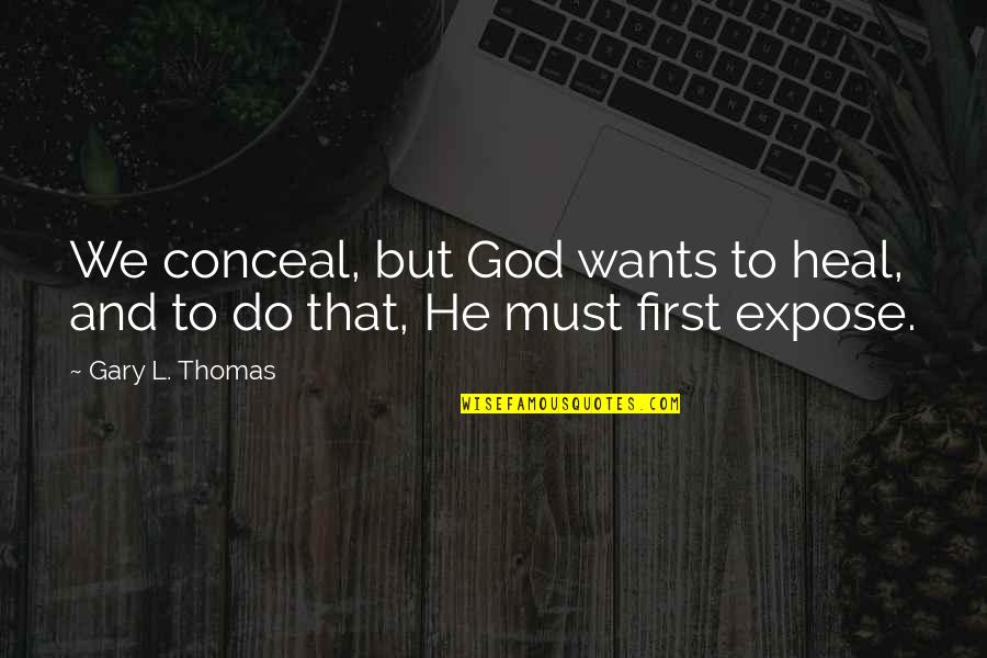 Stanley Hudson Best Quotes By Gary L. Thomas: We conceal, but God wants to heal, and