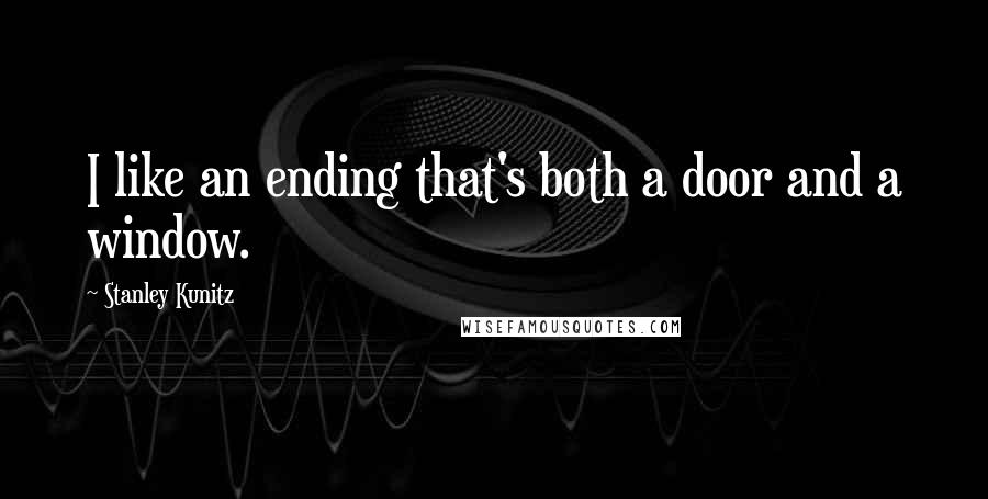 Stanley Kunitz quotes: I like an ending that's both a door and a window.