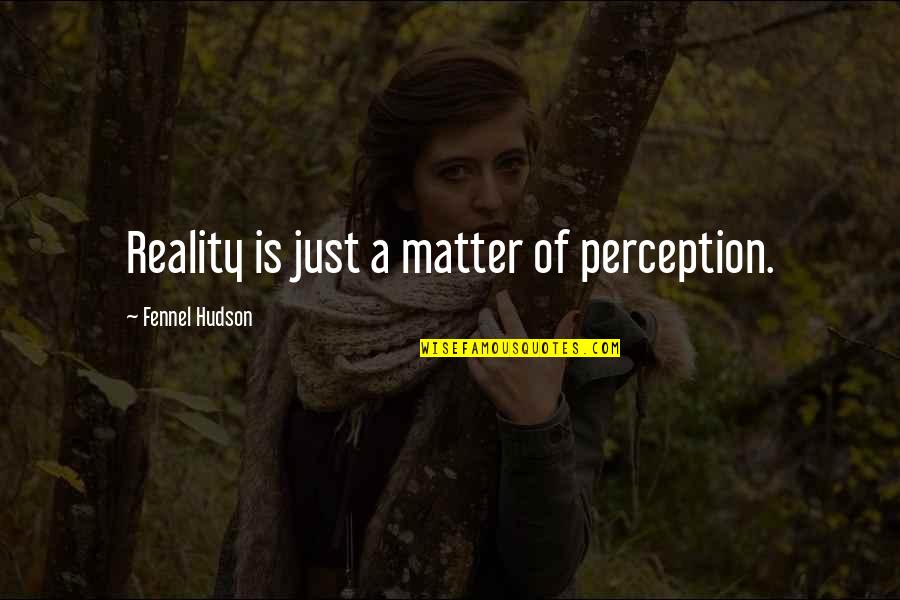 Stanley Lindquist Quotes By Fennel Hudson: Reality is just a matter of perception.