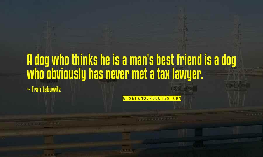 Stanley Mcchrystal Quote Quotes By Fran Lebowitz: A dog who thinks he is a man's