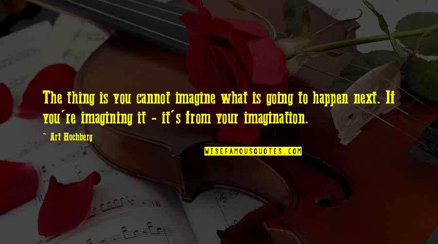 Stanley Morison Quotes By Art Hochberg: The thing is you cannot imagine what is