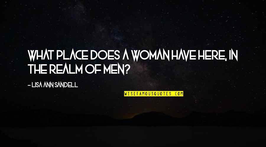 Stanley Morison Quotes By Lisa Ann Sandell: What place does a woman have here, in