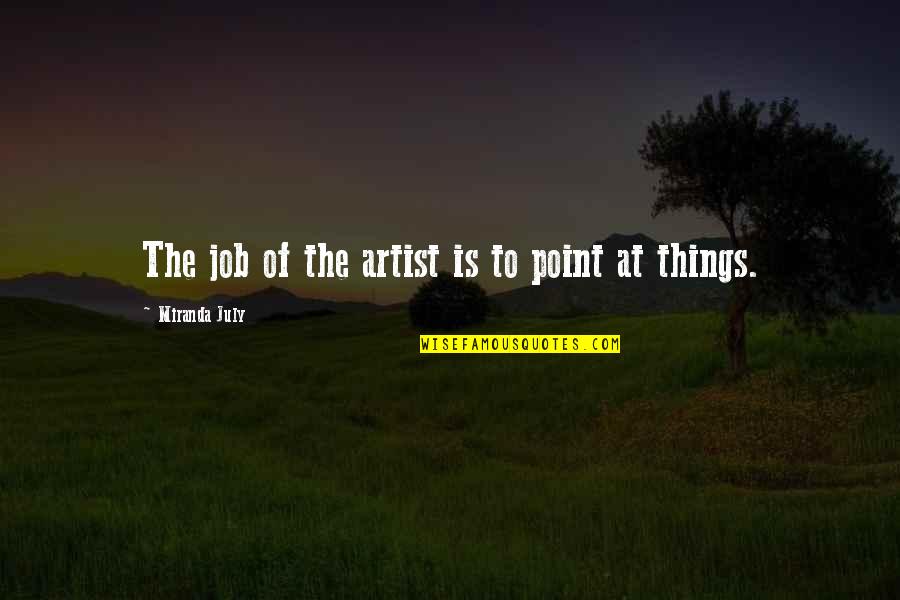 Stanley Nickels Quotes By Miranda July: The job of the artist is to point