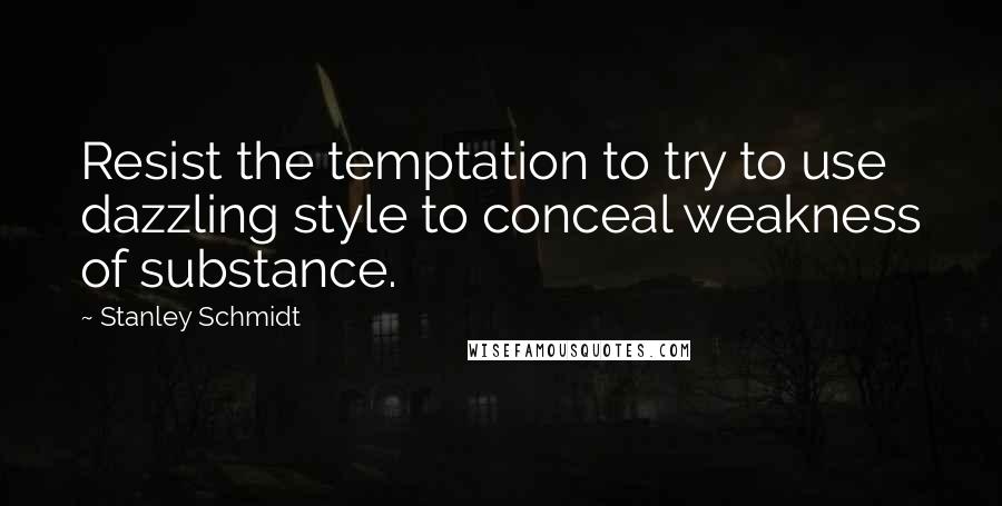 Stanley Schmidt quotes: Resist the temptation to try to use dazzling style to conceal weakness of substance.