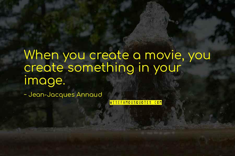 Stanley Squarepants Quotes By Jean-Jacques Annaud: When you create a movie, you create something