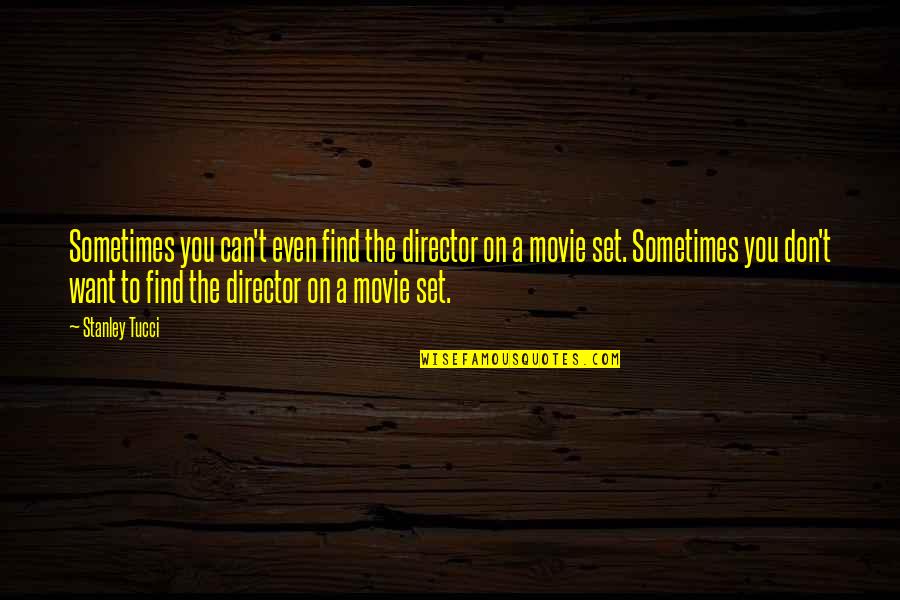 Stanley Tucci Movie Quotes By Stanley Tucci: Sometimes you can't even find the director on Stanley Tucci Movie Quotes By Stanley Tucci: Sometimes you can't even find the director on