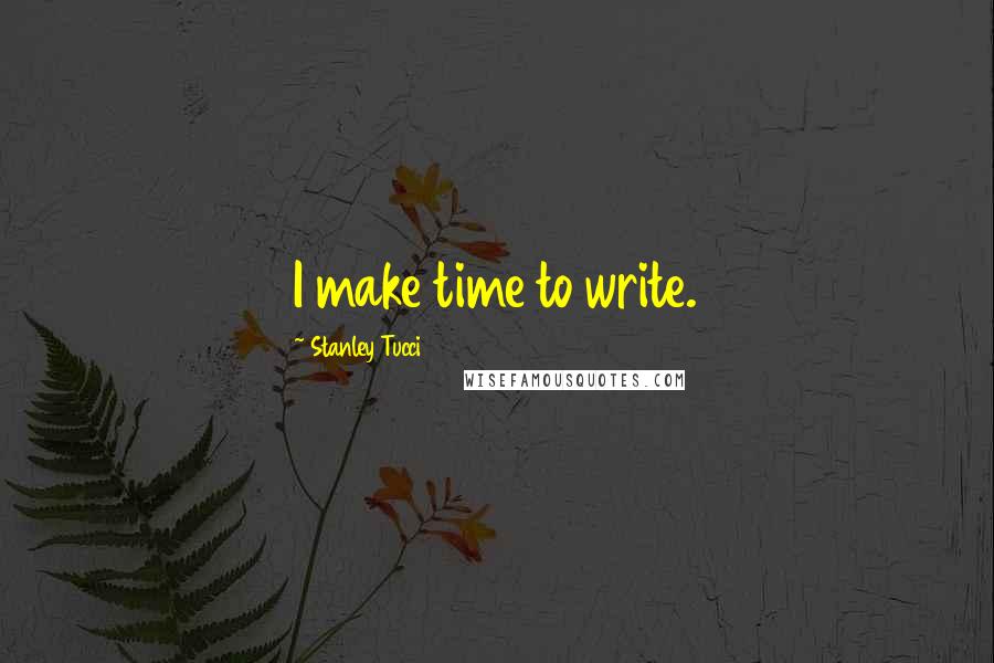 Stanley Tucci quotes: I make time to write.