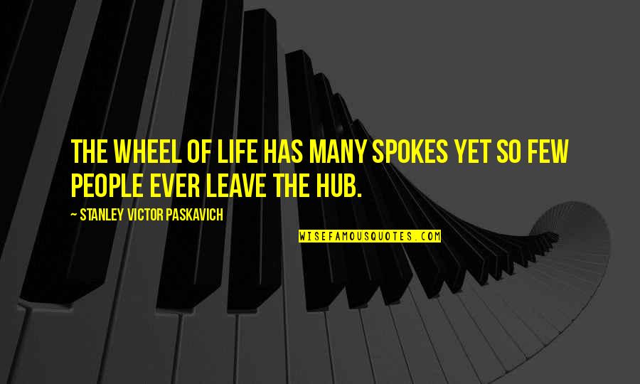 Stanley Victor Paskavich Quotes By Stanley Victor Paskavich: The wheel of life has many spokes yet Stanley Victor Paskavich Quotes By Stanley Victor Paskavich: The wheel of life has many spokes yet
