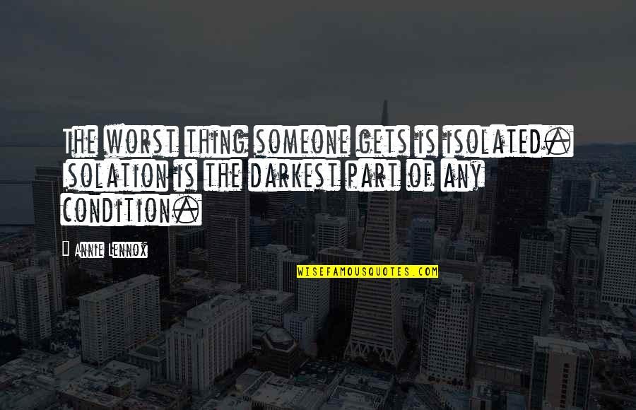 Stanley Yelnats Character Quotes By Annie Lennox: The worst thing someone gets is isolated. Isolation