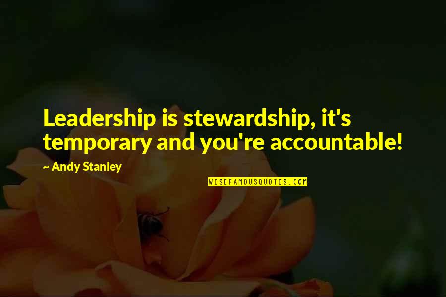 Stanley's Quotes By Andy Stanley: Leadership is stewardship, it's temporary and you're accountable!