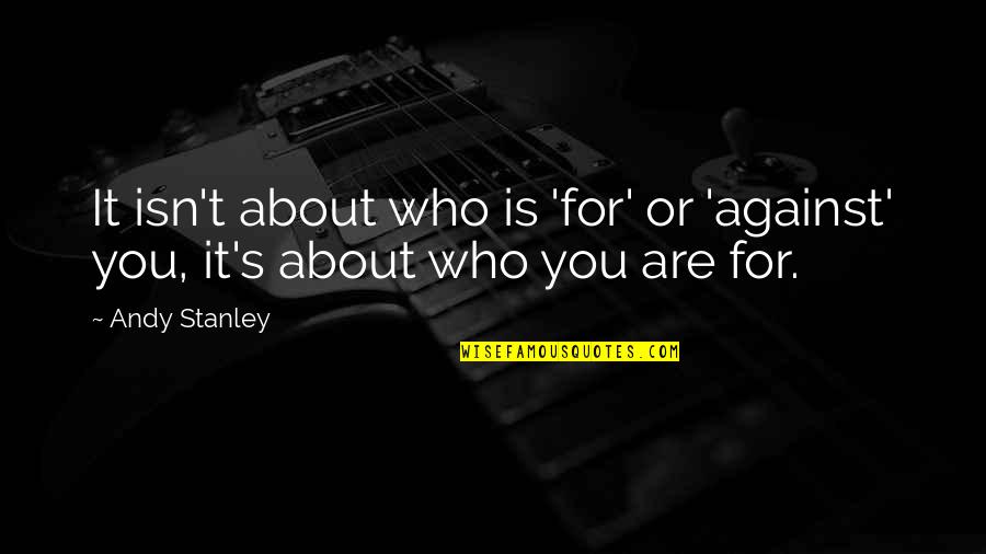 Stanley's Quotes By Andy Stanley: It isn't about who is 'for' or 'against'