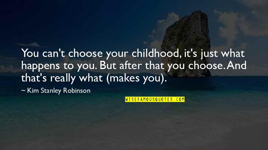 Stanley's Quotes By Kim Stanley Robinson: You can't choose your childhood, it's just what