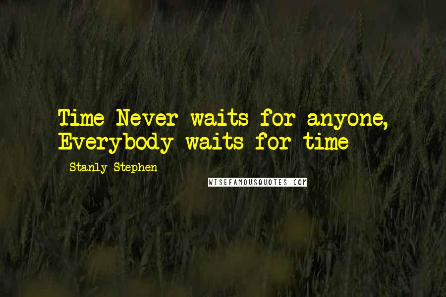 Stanly Stephen quotes: Time Never waits for anyone, Everybody waits for time
