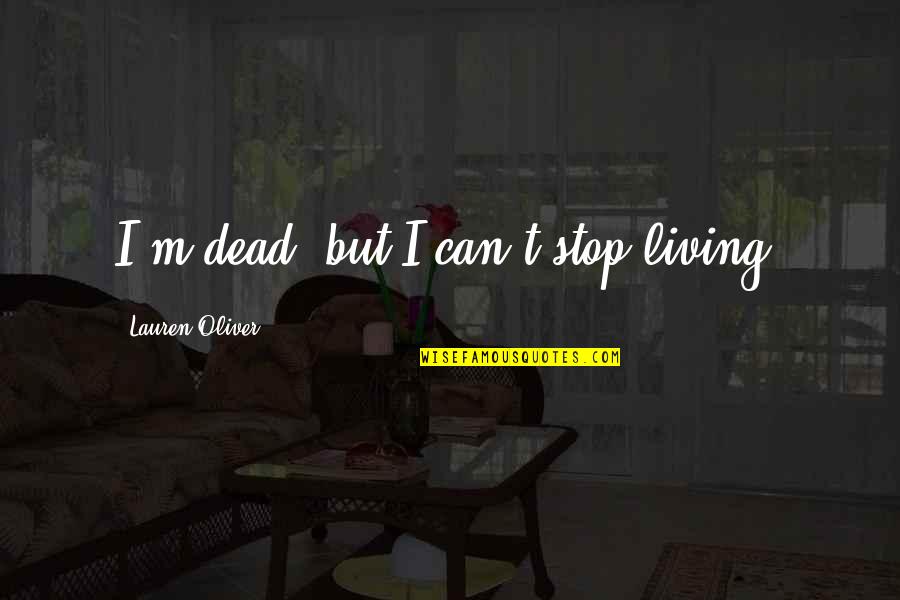 Stannah Chair Quotes By Lauren Oliver: I'm dead, but I can't stop living.