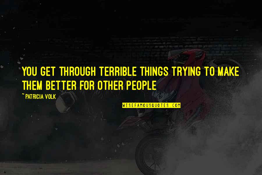 Stannah Stair Quotes By Patricia Volk: you get through terrible things trying to make