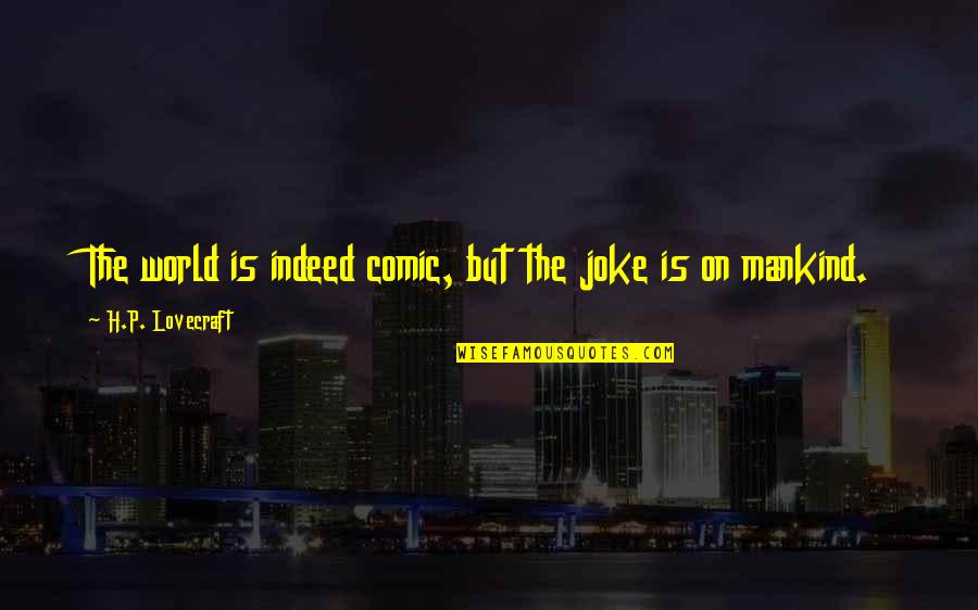 Stannis Davos Quotes By H.P. Lovecraft: The world is indeed comic, but the joke Stannis Davos Quotes By H.P. Lovecraft: The world is indeed comic, but the joke
