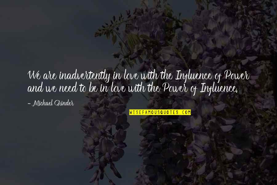 Stanoje Glavas Quotes By Michael Grinder: We are inadvertently in love with the Influence Stanoje Glavas Quotes By Michael Grinder: We are inadvertently in love with the Influence