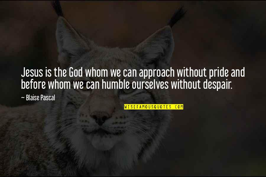 Stanovnik Indije Quotes By Blaise Pascal: Jesus is the God whom we can approach Stanovnik Indije Quotes By Blaise Pascal: Jesus is the God whom we can approach