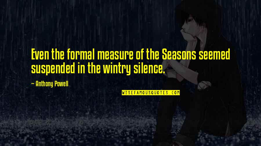 Stanowice Quotes By Anthony Powell: Even the formal measure of the Seasons seemed