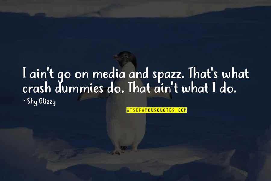Stanowice Quotes By Shy Glizzy: I ain't go on media and spazz. That's