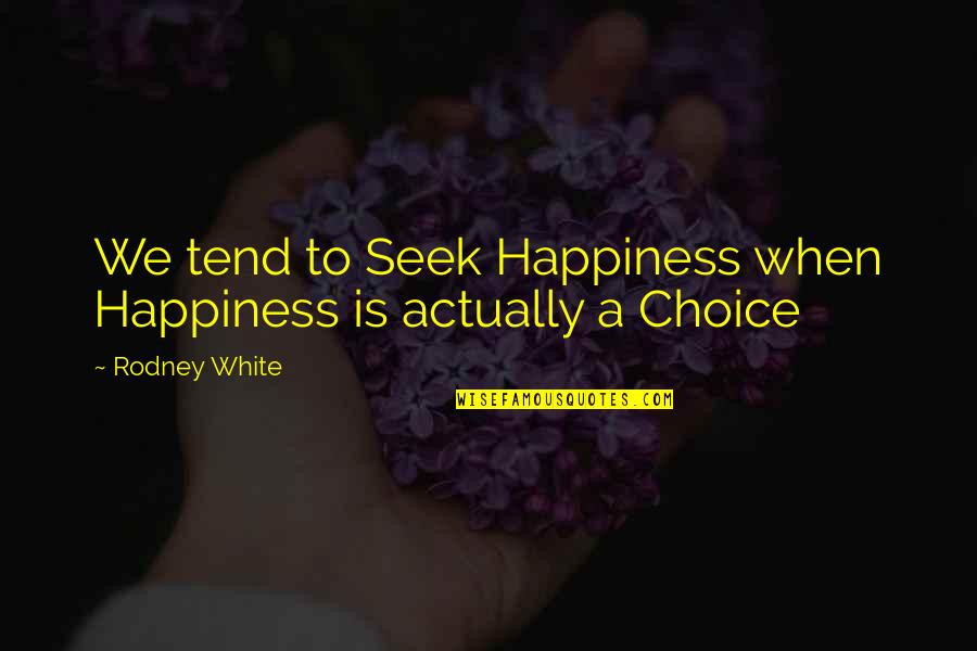 Stanowisk Quotes By Rodney White: We tend to Seek Happiness when Happiness is