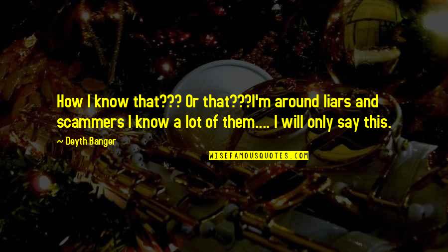 Stanphill Family Quotes By Deyth Banger: How I know that??? Or that???I'm around liars Stanphill Family Quotes By Deyth Banger: How I know that??? Or that???I'm around liars