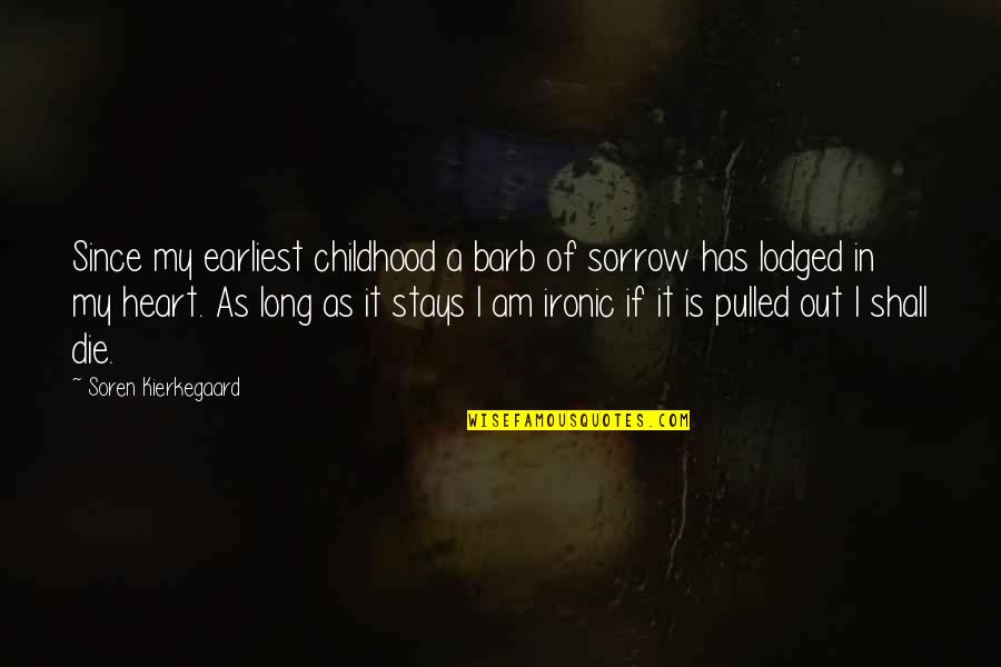 Stanpole's Quotes By Soren Kierkegaard: Since my earliest childhood a barb of sorrow Stanpole's Quotes By Soren Kierkegaard: Since my earliest childhood a barb of sorrow