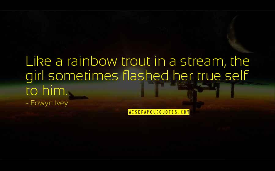 Stansfield College Quotes By Eowyn Ivey: Like a rainbow trout in a stream, the
