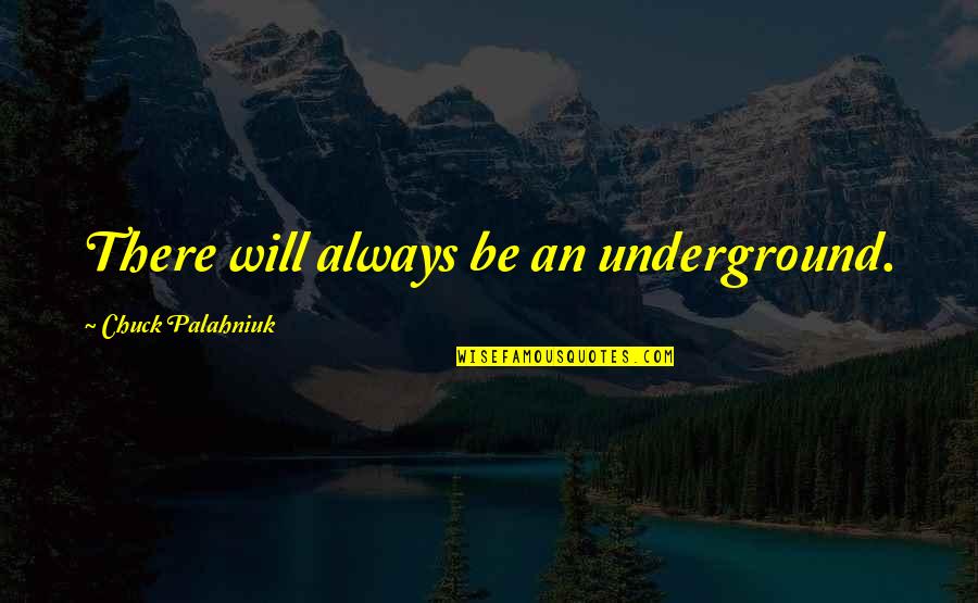 Stansfield Fragrance Quotes By Chuck Palahniuk: There will always be an underground. Stansfield Fragrance Quotes By Chuck Palahniuk: There will always be an underground.