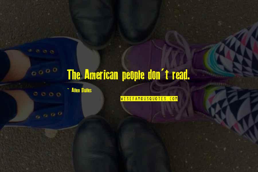 Stansfield Quotes By Allen Dulles: The American people don't read. Stansfield Quotes By Allen Dulles: The American people don't read.