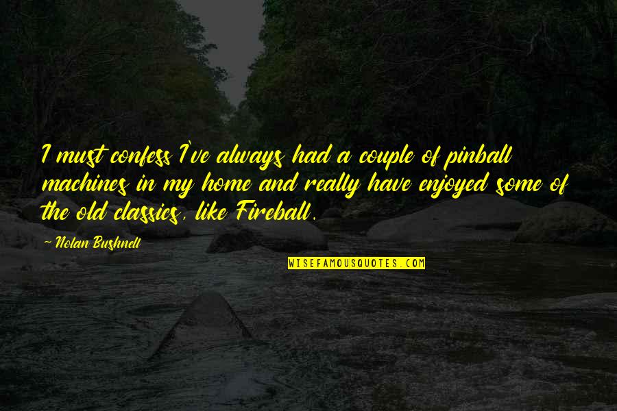 Stansfield Tire Quotes By Nolan Bushnell: I must confess I've always had a couple