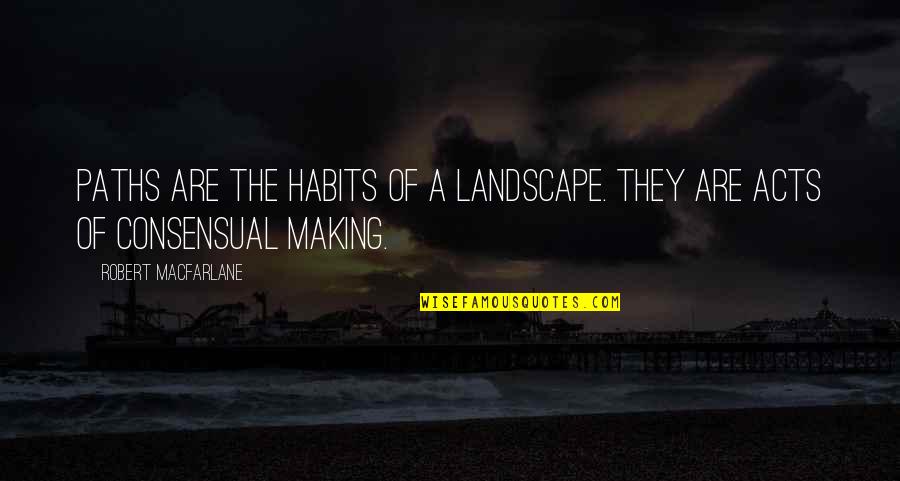 Stansfields Quotes By Robert Macfarlane: Paths are the habits of a landscape. They