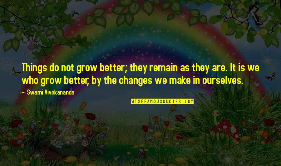 Stansson Studio Quotes By Swami Vivekananda: Things do not grow better; they remain as Stansson Studio Quotes By Swami Vivekananda: Things do not grow better; they remain as