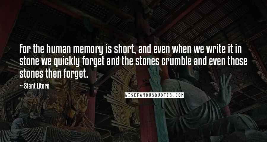 Stant Litore quotes: For the human memory is short, and even when we write it in stone we quickly forget and the stones crumble and even those stones then forget.