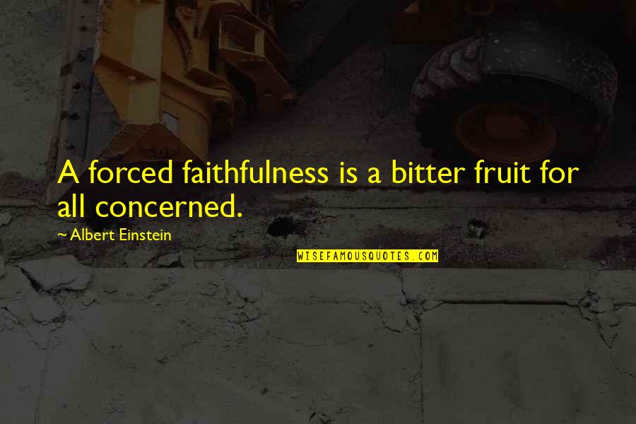 Stantasyland Com Quotes By Albert Einstein: A forced faithfulness is a bitter fruit for Stantasyland Com Quotes By Albert Einstein: A forced faithfulness is a bitter fruit for