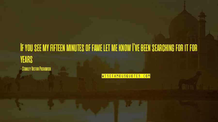 Stantasyland Com Quotes By Stanley Victor Paskavich: If you see my fifteen minutes of fame Stantasyland Com Quotes By Stanley Victor Paskavich: If you see my fifteen minutes of fame