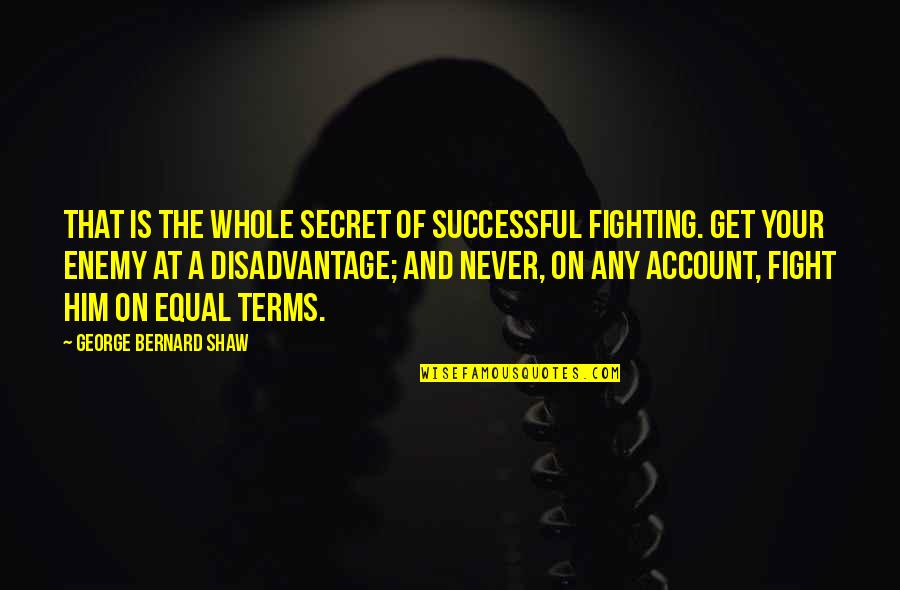 Stanton Coit Quotes By George Bernard Shaw: That is the whole secret of successful fighting.