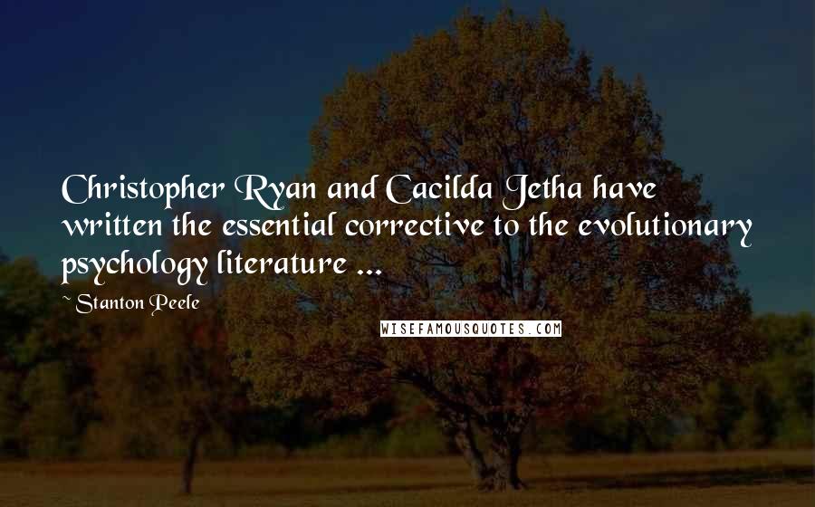 Stanton Peele quotes: Christopher Ryan and Cacilda Jetha have written the essential corrective to the evolutionary psychology literature ...
