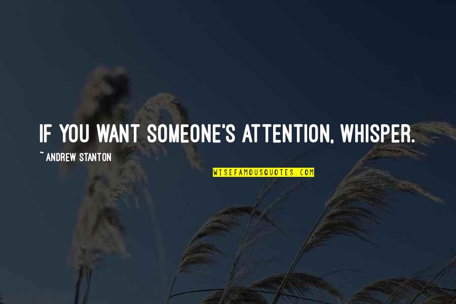 Stanton Quotes By Andrew Stanton: If you want someone's attention, whisper.