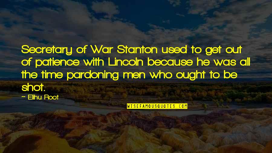 Stanton Quotes By Elihu Root: Secretary of War Stanton used to get out