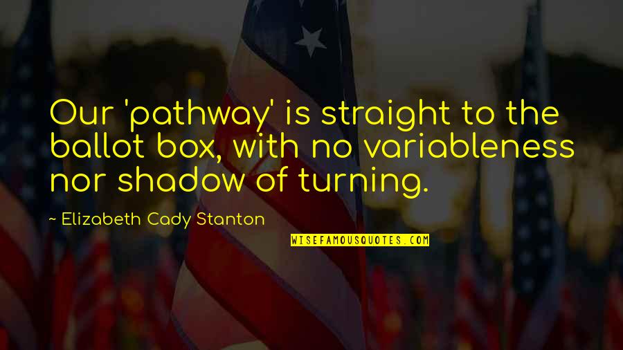 Stanton Quotes By Elizabeth Cady Stanton: Our 'pathway' is straight to the ballot box,