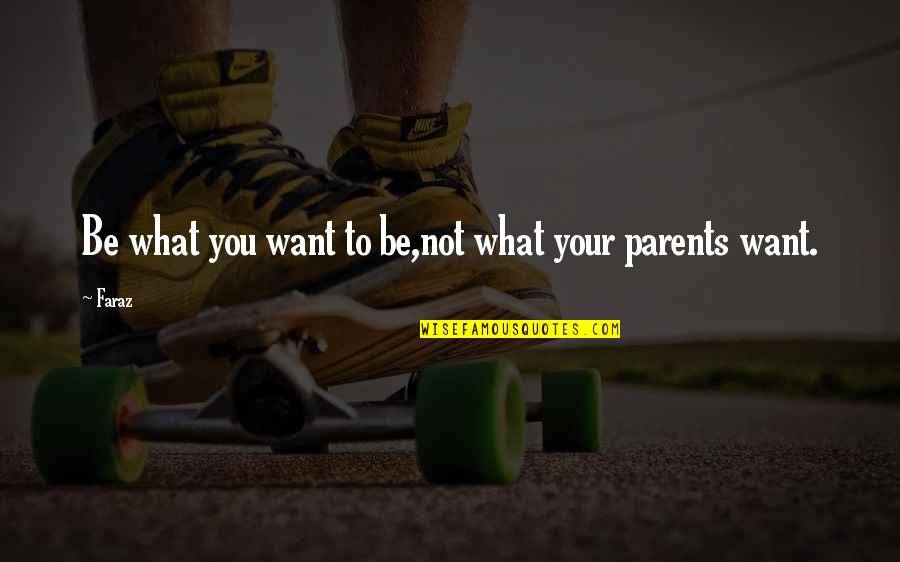 Stanton Shaw Quotes By Faraz: Be what you want to be,not what your