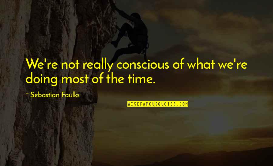 Stantons Auctions Quotes By Sebastian Faulks: We're not really conscious of what we're doing Stantons Auctions Quotes By Sebastian Faulks: We're not really conscious of what we're doing