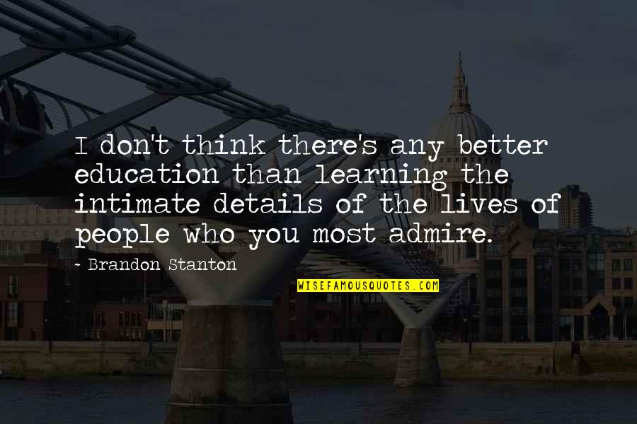 Stanton's Quotes By Brandon Stanton: I don't think there's any better education than Stanton's Quotes By Brandon Stanton: I don't think there's any better education than