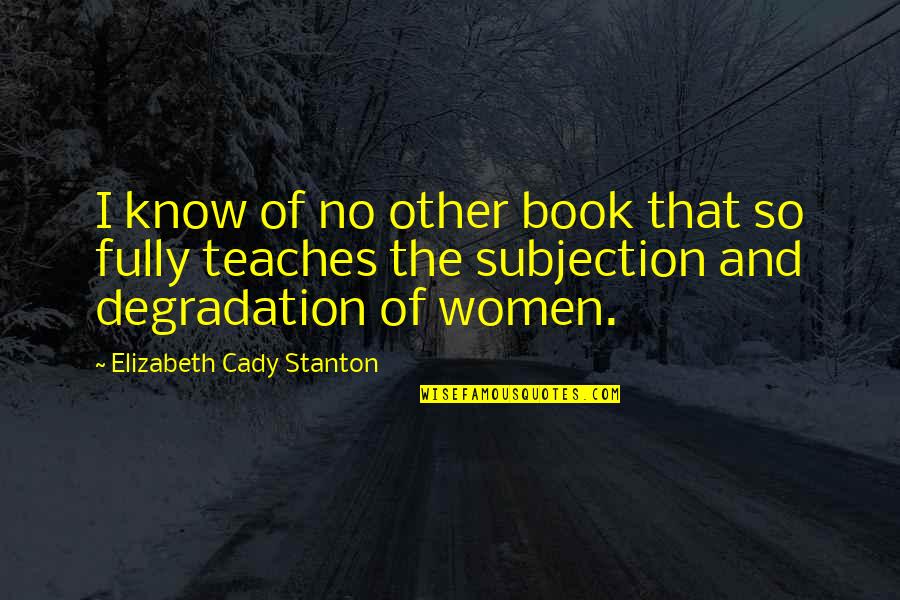 Stanton's Quotes By Elizabeth Cady Stanton: I know of no other book that so Stanton's Quotes By Elizabeth Cady Stanton: I know of no other book that so