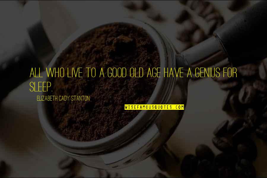 Stanton's Quotes By Elizabeth Cady Stanton: All who live to a good old age Stanton's Quotes By Elizabeth Cady Stanton: All who live to a good old age
